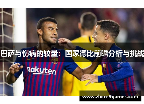 巴萨与伤病的较量：国家德比前瞻分析与挑战