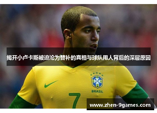 揭开小卢卡斯被迫沦为替补的真相与球队用人背后的深层原因