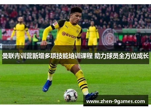 曼联青训营新增多项技能培训课程 助力球员全方位成长 曼联青训营新增多项技能培训课程 助力球员全方位成长