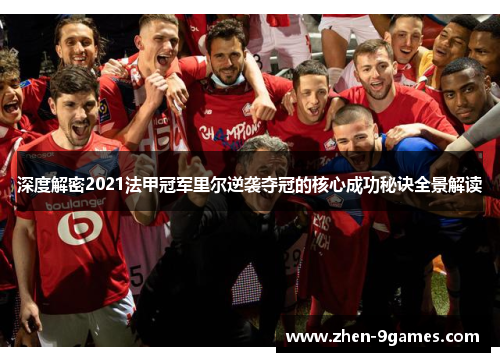 深度解密2021法甲冠军里尔逆袭夺冠的核心成功秘诀全景解读 深度解密2021法甲冠军里尔逆袭夺冠的核心成功秘诀全景解读