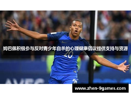 姆巴佩积极参与反对青少年自杀的心理健康倡议提供支持与资源