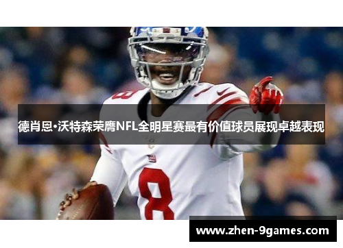德肖恩·沃特森荣膺NFL全明星赛最有价值球员展现卓越表现