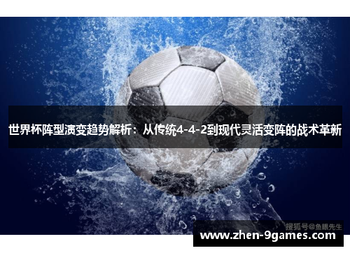 世界杯阵型演变趋势解析:从传统4-4-2到现代灵活变阵的战术革新 世界杯阵型演变趋势解析:从传统4-4-2到现代灵活变阵的战术革新
