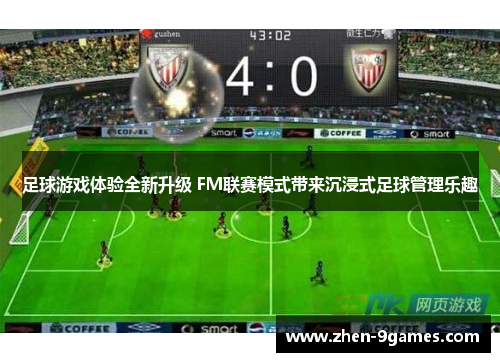 足球游戏体验全新升级 FM联赛模式带来沉浸式足球管理乐趣 足球游戏体验全新升级 FM联赛模式带来沉浸式足球管理乐趣