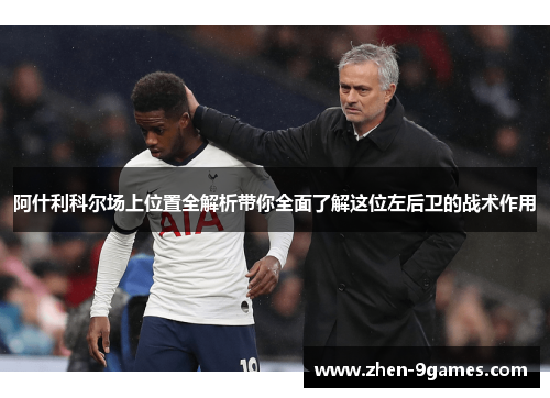 阿什利科尔场上位置全解析带你全面了解这位左后卫的战术作用